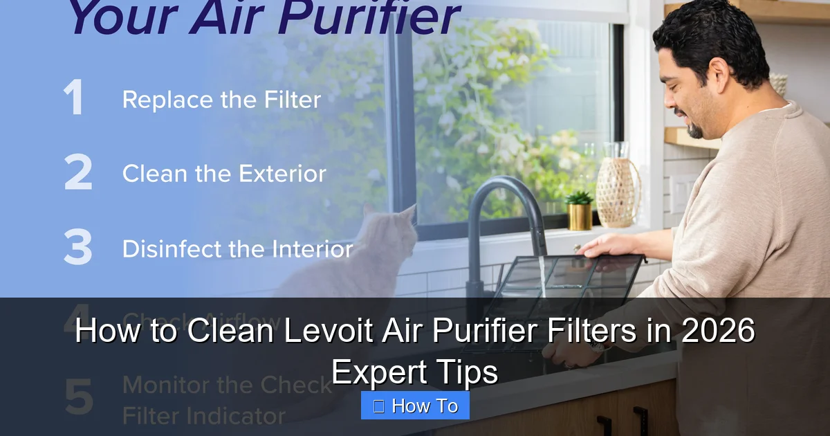 How to Clean Levoit Air Purifier Filters in 2026 Expert Tips