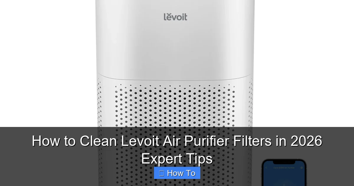 How to Clean Levoit Air Purifier Filters in 2026 Expert Tips