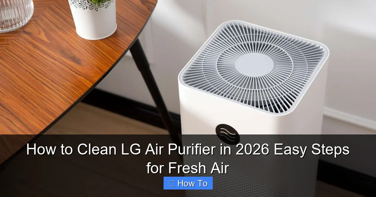 How to Clean LG Air Purifier in 2026 Easy Steps for Fresh Air