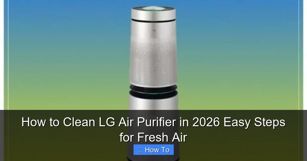 How to Clean LG Air Purifier in 2026 Easy Steps for Fresh Air