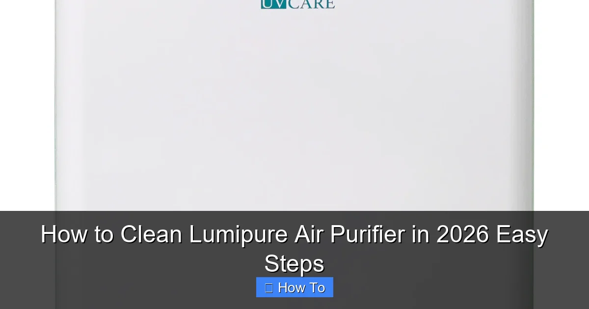 How to Clean Lumipure Air Purifier in 2026 Easy Steps