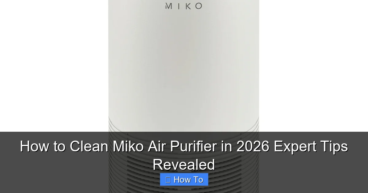 How to Clean Miko Air Purifier in 2026 Expert Tips Revealed