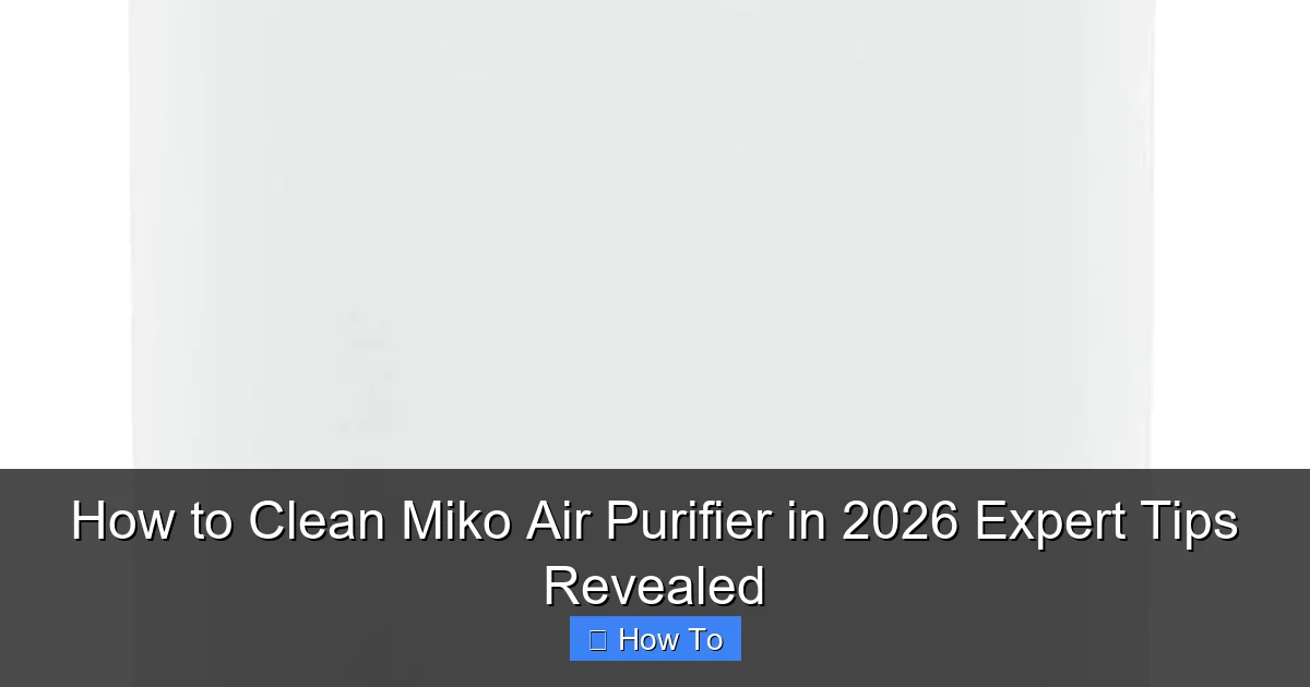 How to Clean Miko Air Purifier in 2026 Expert Tips Revealed