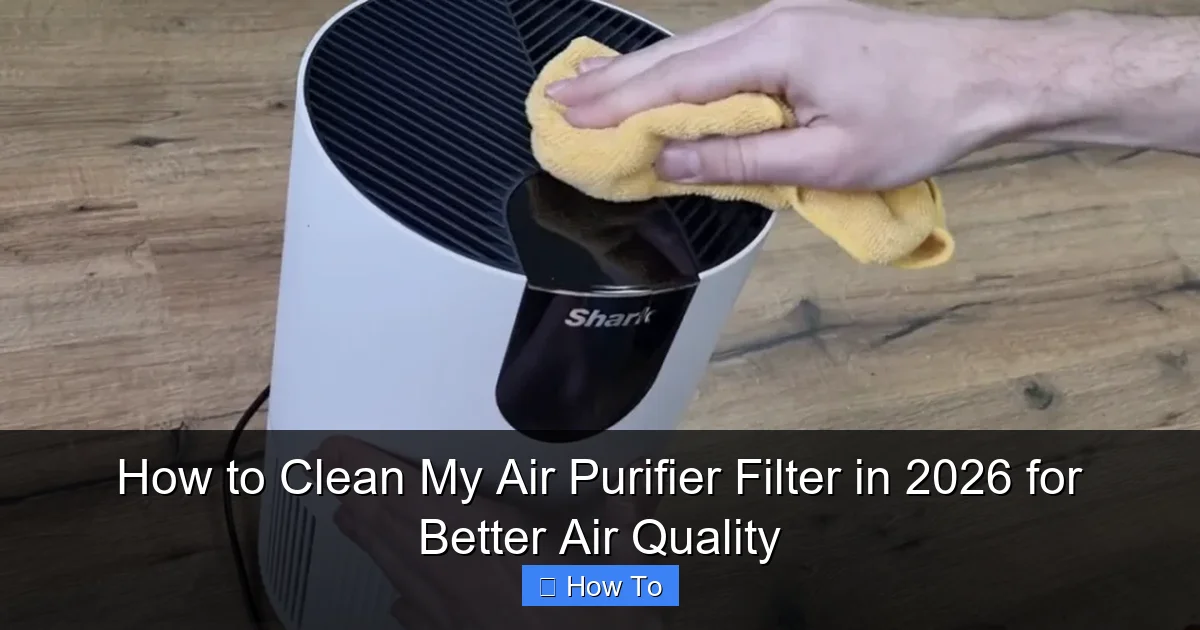 How to Clean My Air Purifier Filter in 2026 for Better Air Quality