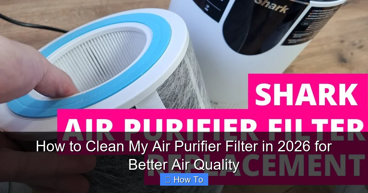 How to Clean My Air Purifier Filter in 2026 for Better Air Quality