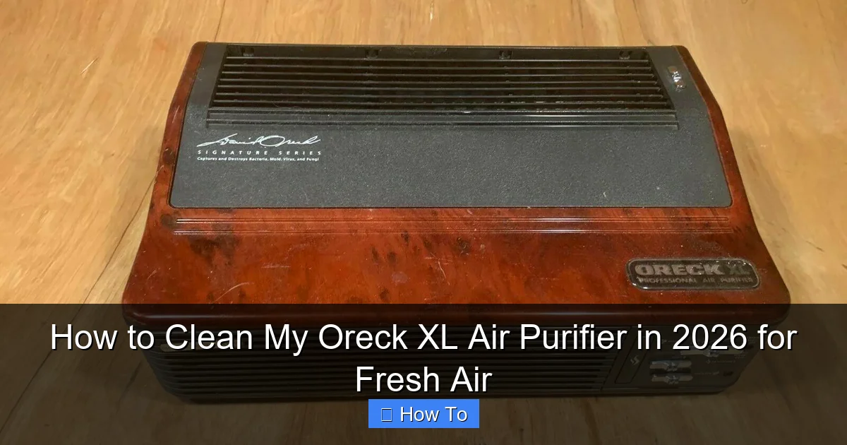 How to Clean My Oreck XL Air Purifier in 2026 for Fresh Air