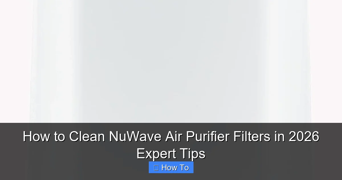 How to Clean NuWave Air Purifier Filters in 2026 Expert Tips