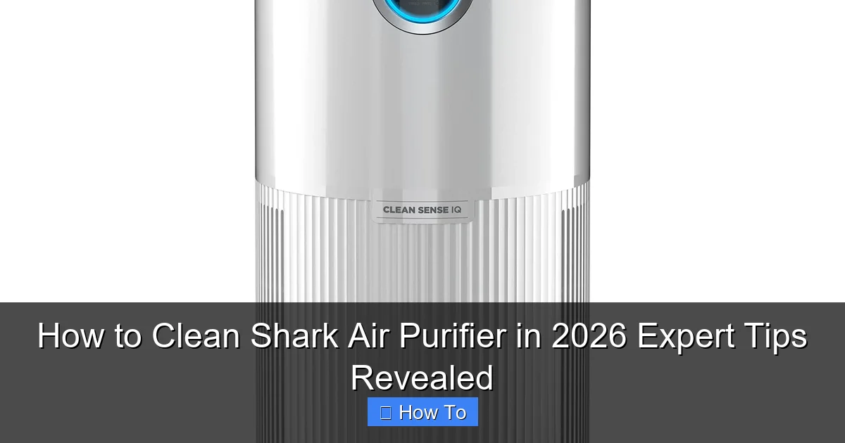 How to Clean Shark Air Purifier in 2026 Expert Tips Revealed
