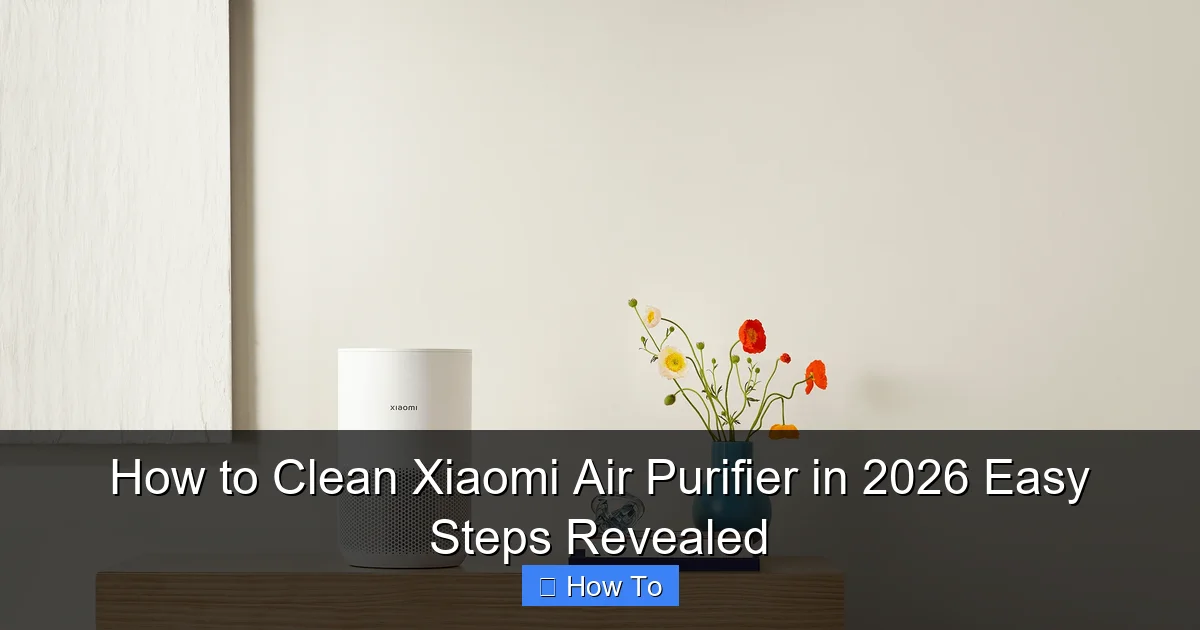 How to Clean Xiaomi Air Purifier in 2026 Easy Steps Revealed