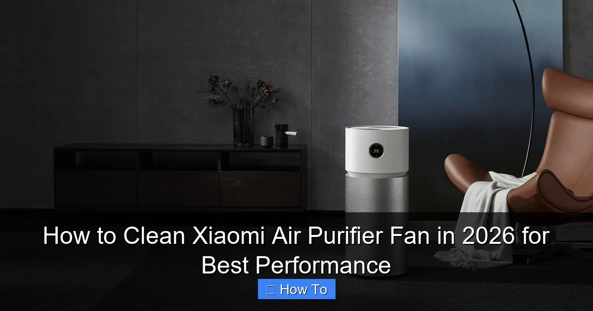 How to Clean Xiaomi Air Purifier Fan in 2026 for Best Performance
