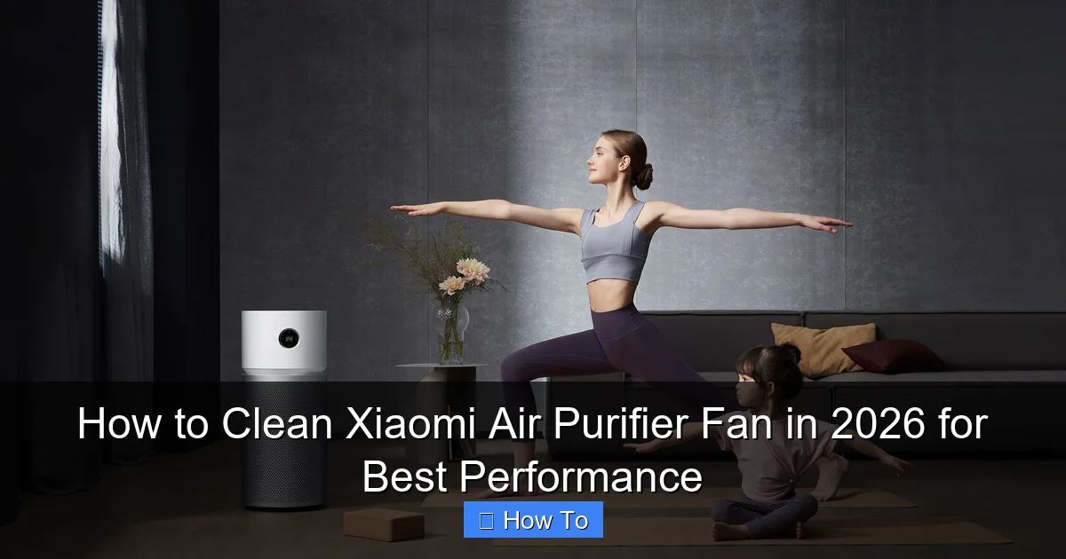 How to Clean Xiaomi Air Purifier Fan in 2026 for Best Performance
