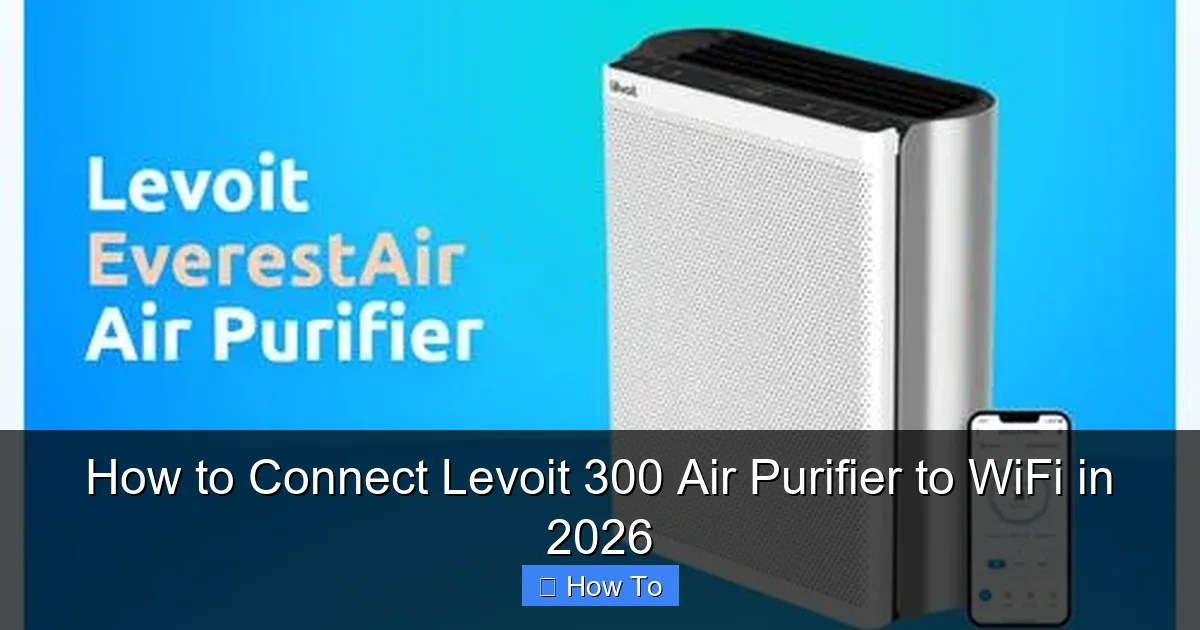 How to Connect Levoit 300 Air Purifier to WiFi in 2026