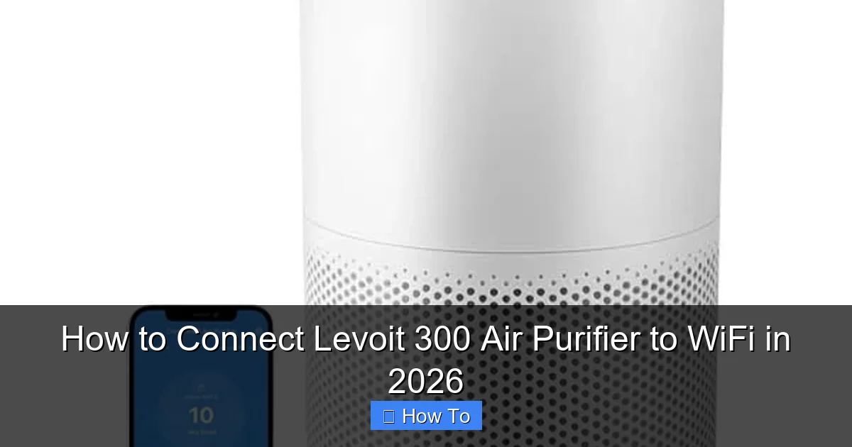 How to Connect Levoit 300 Air Purifier to WiFi in 2026