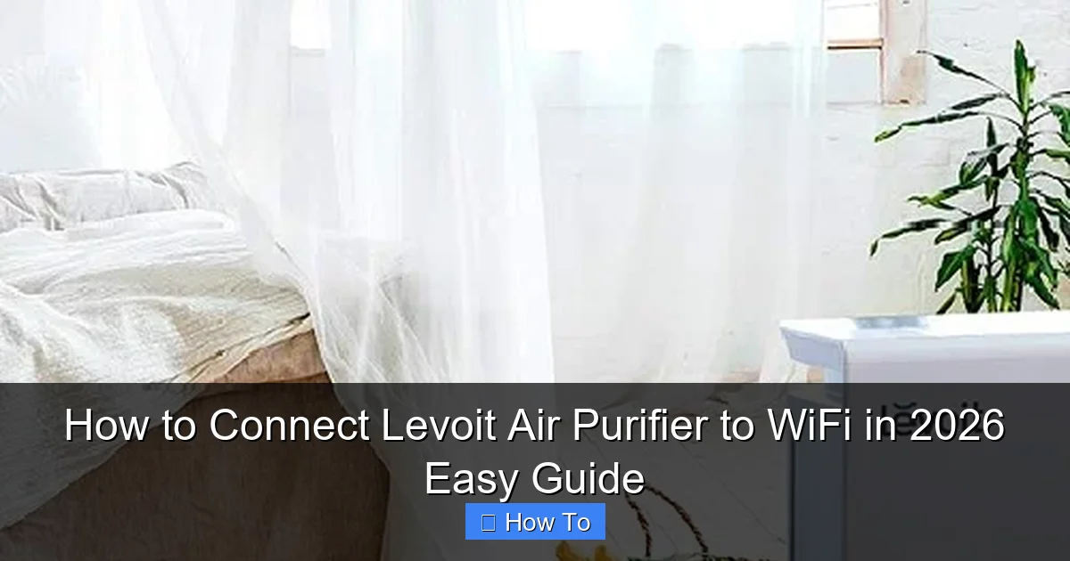 How to Connect Levoit Air Purifier to WiFi in 2026 Easy Guide