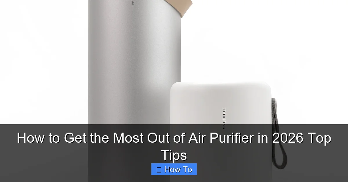 How to Get the Most Out of Air Purifier in 2026 Top Tips