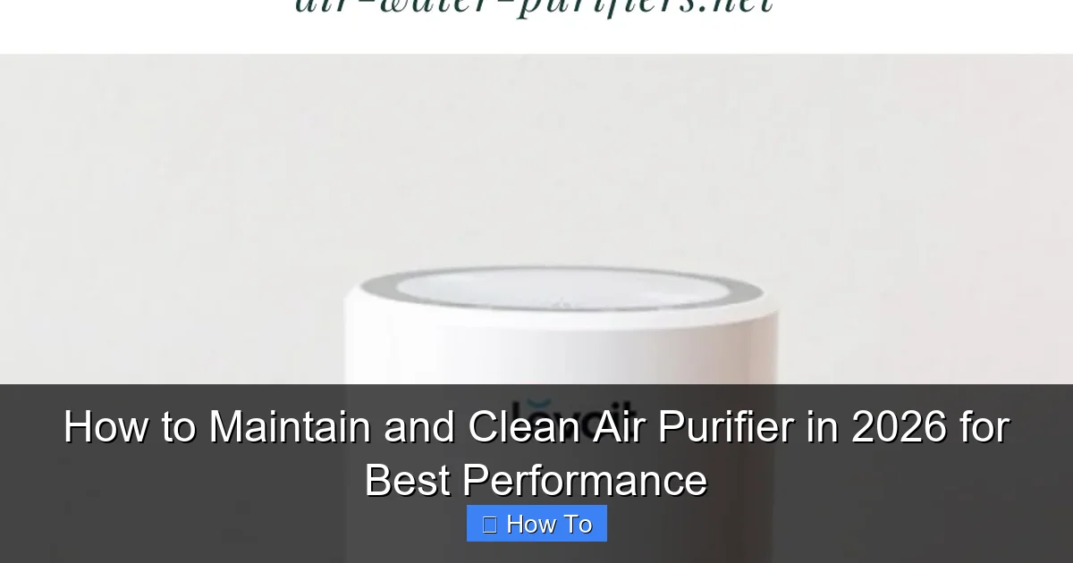 How to Maintain and Clean Air Purifier in 2026 for Best Performance