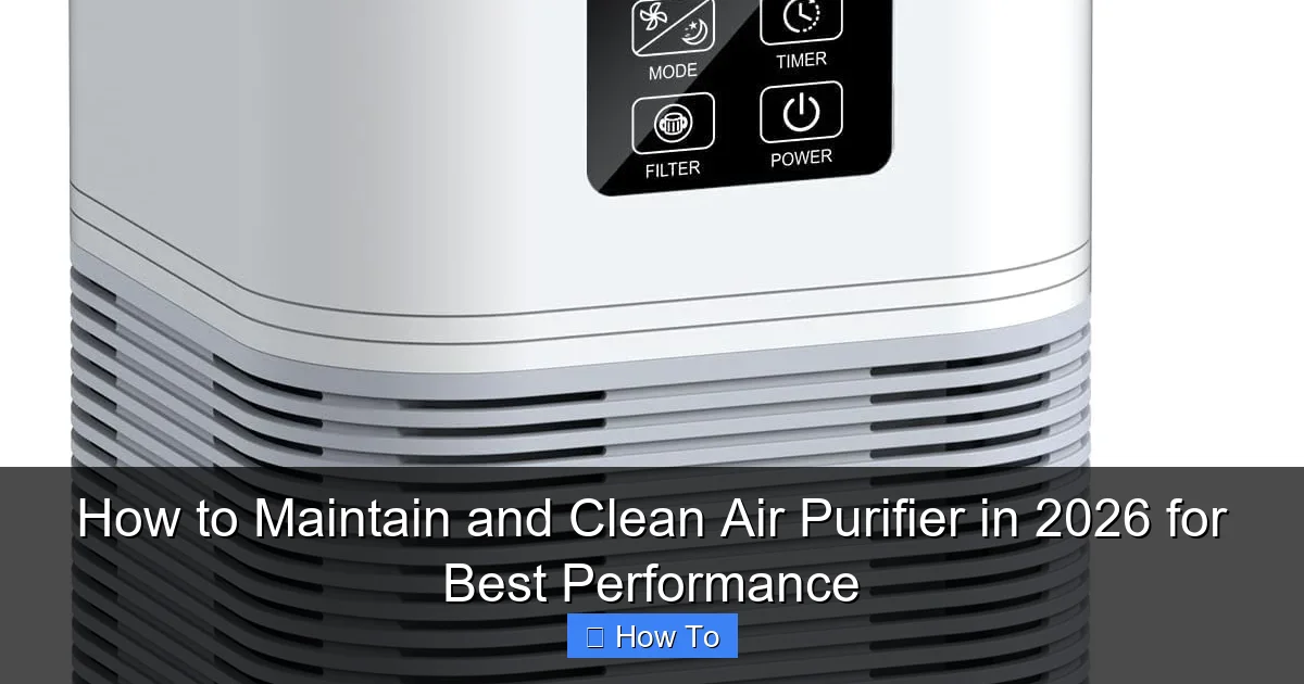 How to Maintain and Clean Air Purifier in 2026 for Best Performance