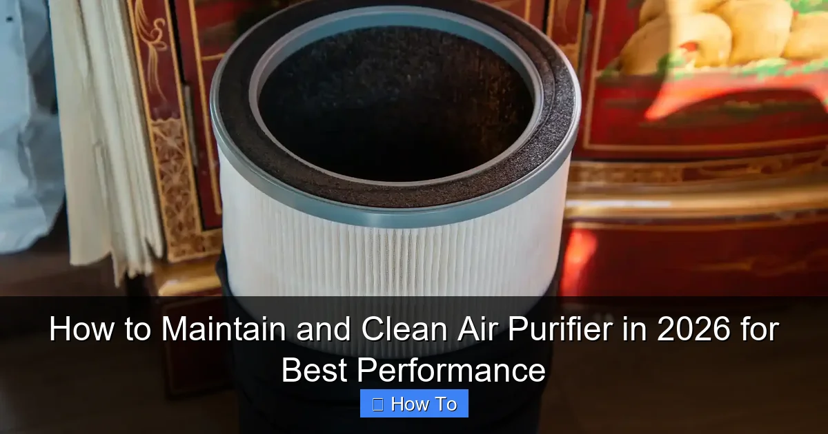How to Maintain and Clean Air Purifier in 2026 for Best Performance