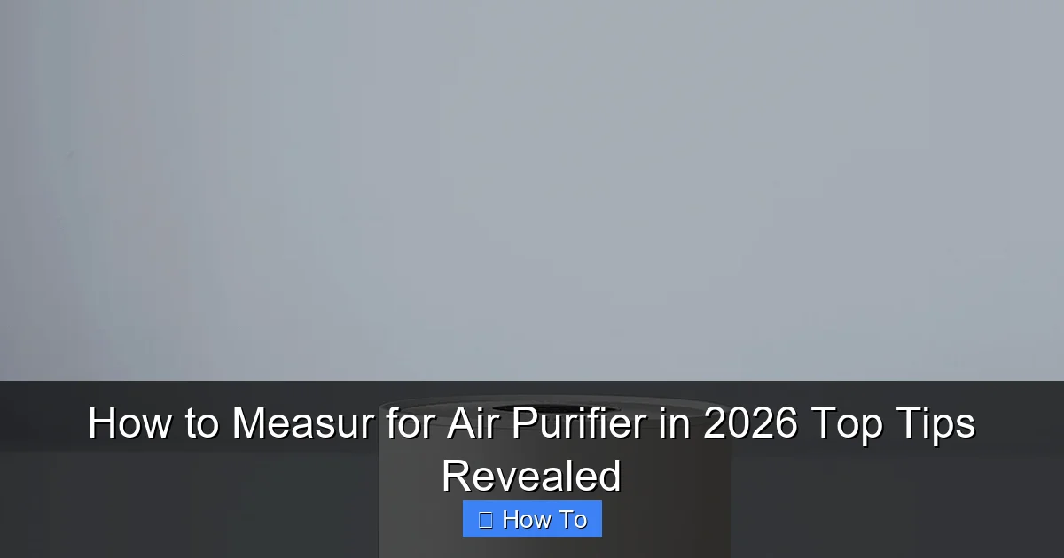 How to Measur for Air Purifier in 2026 Top Tips Revealed