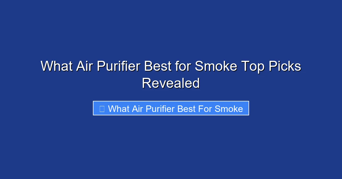 What Air Purifier Best for Smoke Top Picks Revealed